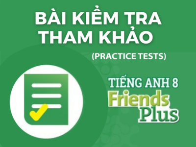 Tiếng Anh 8 Friends Plus - Bài kiểm tra tham khảo (Practice Tests)